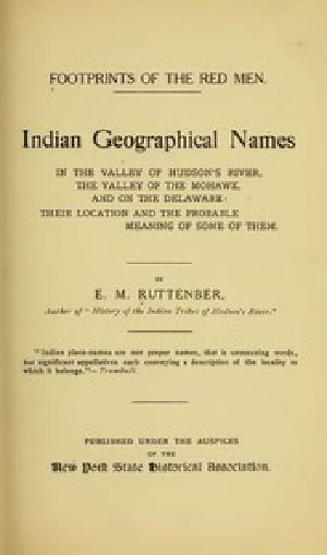 [Gutenberg 51217] • Footprints of the Red Men / Indian geographical names in the valley of Hudson's river, the valley of the Mohawk, and on the Delaware: their location and the probable meaning of some of them.